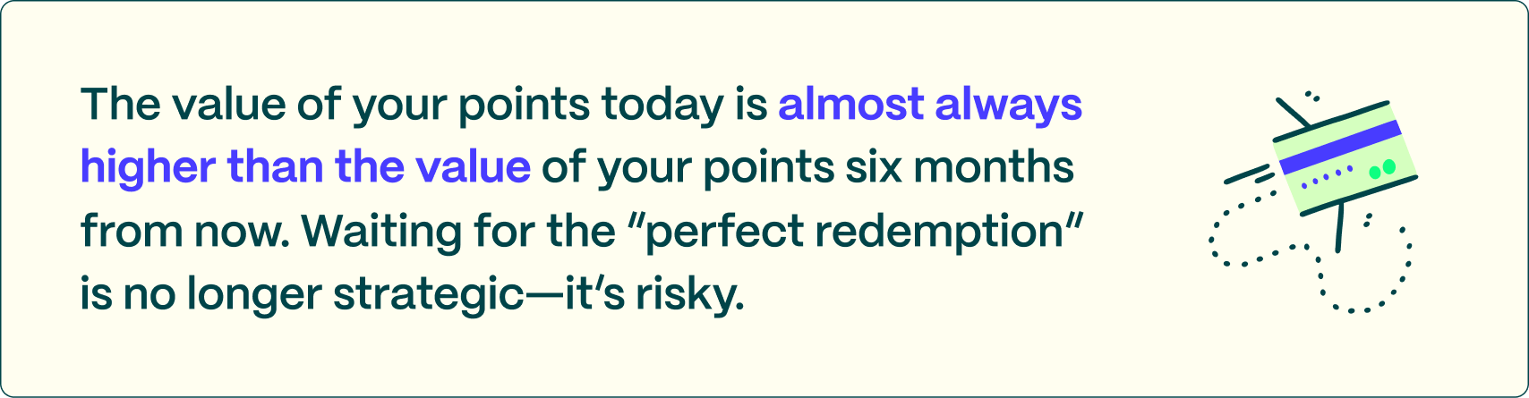 The value of your points today is almost always higher than the value of your points six months from now. Waiting for the "perfect redemption" is no longer strategic—it's risky. 