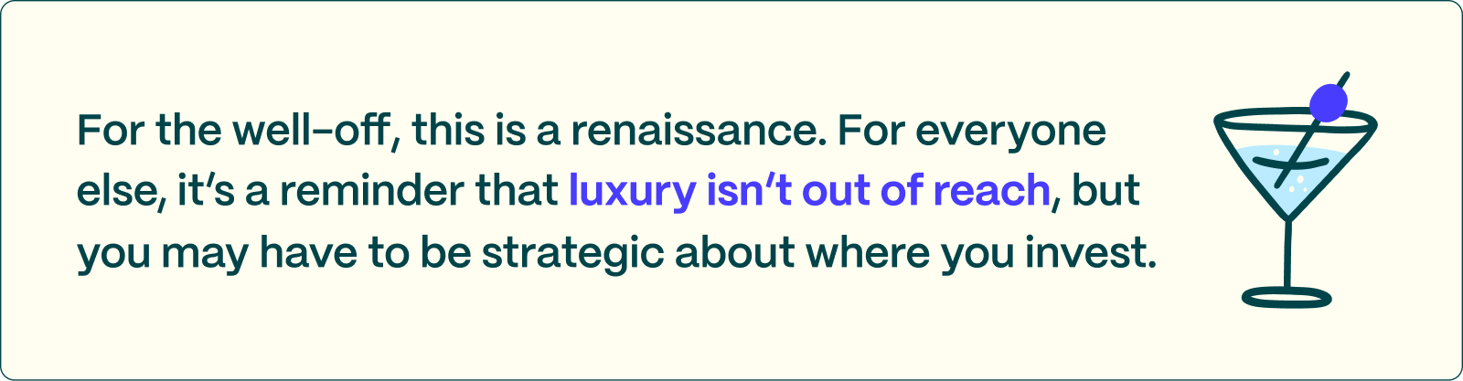 For the well-off, this is a renaissance. For everyone else, it's a reminder that luxury isn't out of reach, but you may have to be strategic about where you invest. 